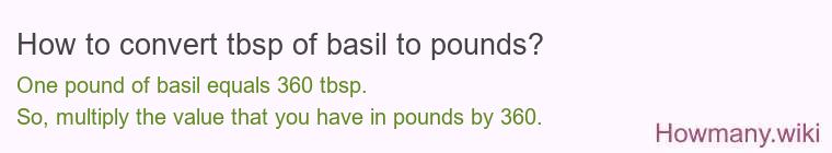 How to convert tbsp of basil to pounds? How to convert tbsp of basil to pounds?