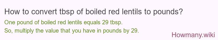 How to convert tbsp of boiled red lentils to pounds? How to convert tbsp of boiled red lentils to pounds?