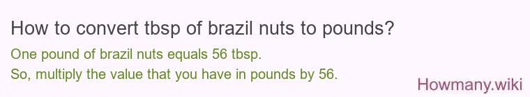 How to convert tbsp of brazil nuts to pounds? How to convert tbsp of brazil nuts to pounds?
