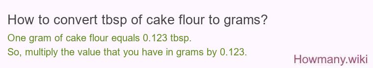 How to convert tbsp of cake flour to grams? How to convert tbsp of cake flour to grams?