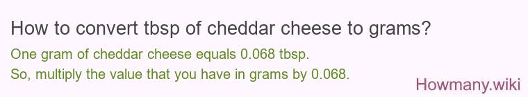 How to convert tbsp of cheddar cheese to grams? How to convert tbsp of cheddar cheese to grams?