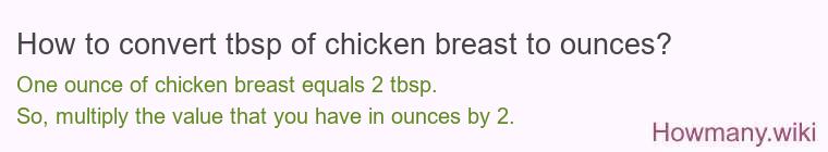How to convert tbsp of chicken breast to ounces? How to convert tbsp of chicken breast to ounces?