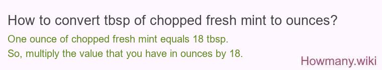 How to convert tbsp of chopped fresh mint to ounces? How to convert tbsp of chopped fresh mint to ounces?