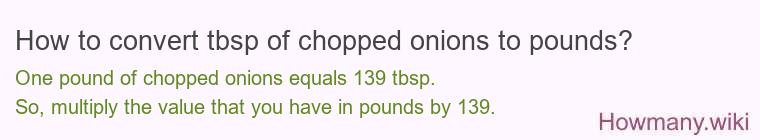 How to convert tbsp of chopped onions to pounds? How to convert tbsp of chopped onions to pounds?