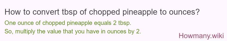 How to convert tbsp of chopped pineapple to ounces? How to convert tbsp of chopped pineapple to ounces?