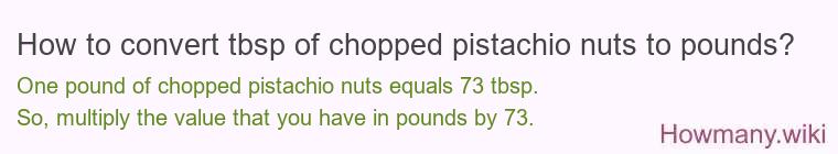 How to convert tbsp of chopped pistachio nuts to pounds? How to convert tbsp of chopped pistachio nuts to pounds?