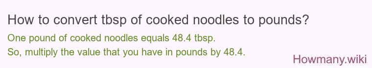 How to convert tbsp of cooked noodles to pounds? How to convert tbsp of cooked noodles to pounds?