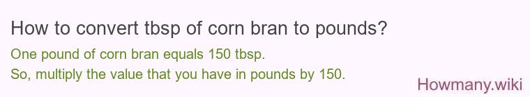How to convert tbsp of corn bran to pounds?