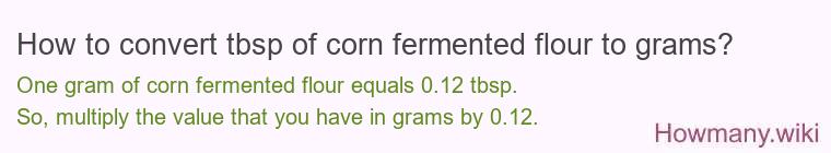 How to convert tbsp of corn fermented flour to grams? How to convert tbsp of corn fermented flour to grams?