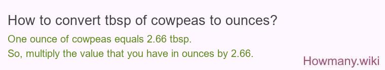 How to convert tbsp of cowpeas to ounces? How to convert tbsp of cowpeas to ounces?