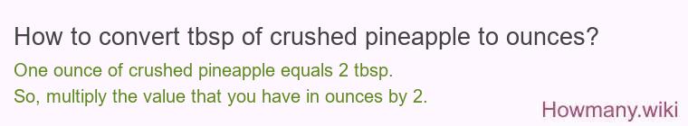 How to convert tbsp of crushed pineapple to ounces? How to convert tbsp of crushed pineapple to ounces?