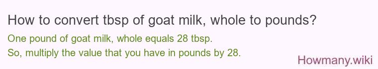 How to convert tbsp of goat milk, whole to pounds?