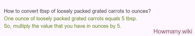 How to convert tbsp of loosely packed grated carrots to ounces?