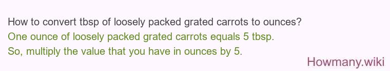 How to convert tbsp of loosely packed grated carrots to ounces?