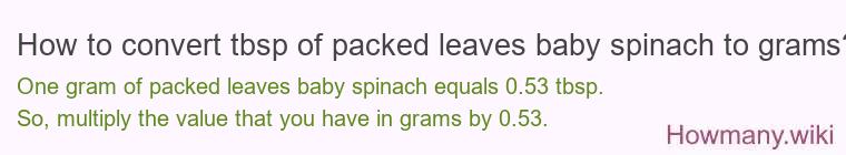 How to convert tbsp of packed leaves baby spinach to grams?