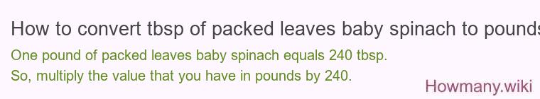 How to convert tbsp of packed leaves baby spinach to pounds?