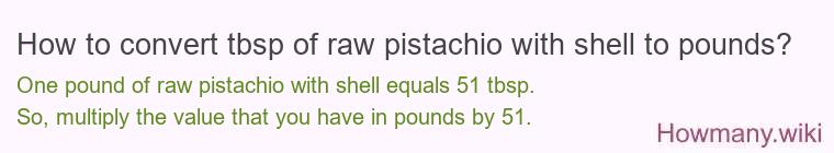 How to convert tbsp of raw pistachio with shell to pounds?