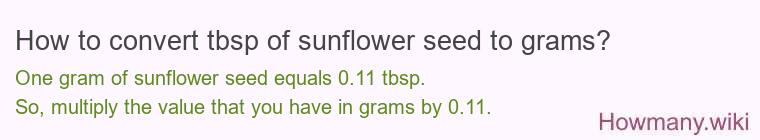 How to convert tbsp of sunflower seed to grams? How to convert tbsp of sunflower seed to grams?