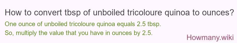 How to convert tbsp of unboiled tricoloure quinoa to ounces? How to convert tbsp of unboiled tricoloure quinoa to ounces?