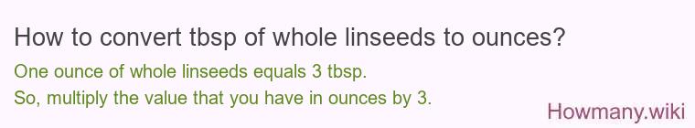 How to convert tbsp of whole linseeds to ounces?