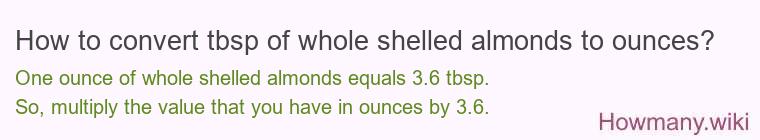 How to convert tbsp of whole shelled almonds to ounces? How to convert tbsp of whole shelled almonds to ounces?