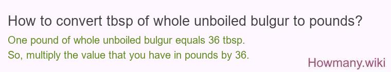 How to convert tbsp of whole unboiled bulgur to pounds?