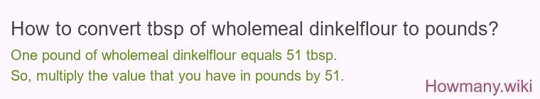 How to convert tbsp of wholemeal dinkelflour to pounds?