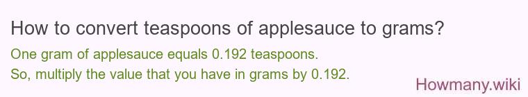 How to convert teaspoons of applesauce to grams? How to convert teaspoons of applesauce to grams?