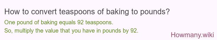 How to convert teaspoons of baking to pounds? How to convert teaspoons of baking to pounds?