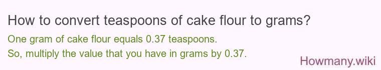 How to convert teaspoons of cake flour to grams? How to convert teaspoons of cake flour to grams?