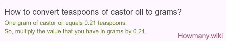How to convert teaspoons of castor oil to grams? How to convert teaspoons of castor oil to grams?