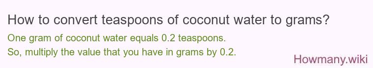 How to convert teaspoons of coconut water to grams? How to convert teaspoons of coconut water to grams?