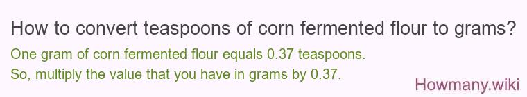 How to convert teaspoons of corn fermented flour to grams? How to convert teaspoons of corn fermented flour to grams?