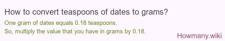 How to convert teaspoons of dates to grams? How to convert teaspoons of dates to grams?
