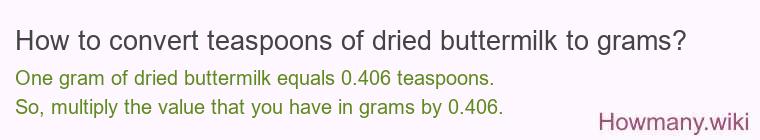 How to convert teaspoons of dried buttermilk to grams? How to convert teaspoons of dried buttermilk to grams?