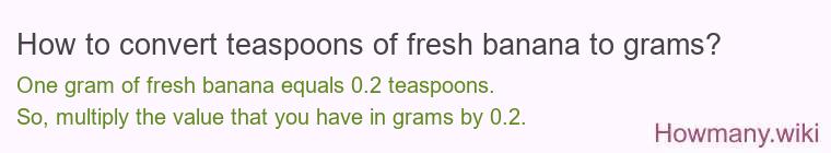 How to convert teaspoons of fresh banana to grams?