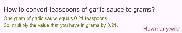 How to convert teaspoons of garlic sauce to grams? How to convert teaspoons of garlic sauce to grams?