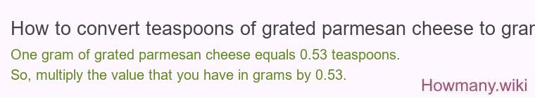 How to convert teaspoons of grated parmesan cheese to grams? How to convert teaspoons of grated parmesan cheese to grams?