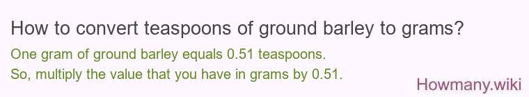 How to convert teaspoons of ground barley to grams?