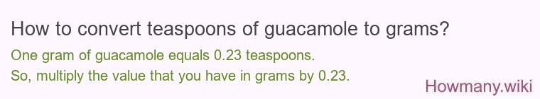 How to convert teaspoons of guacamole to grams? How to convert teaspoons of guacamole to grams?
