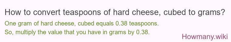 How to convert teaspoons of hard cheese, cubed to grams?