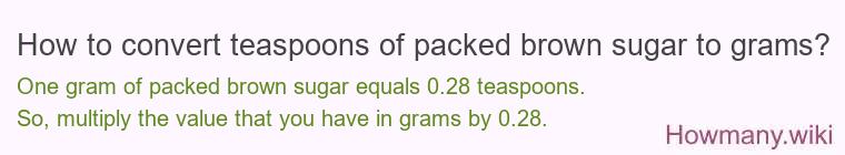 How to convert teaspoons of packed brown sugar to grams? How to convert teaspoons of packed brown sugar to grams?