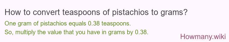 How to convert teaspoons of pistachios to grams? How to convert teaspoons of pistachios to grams?