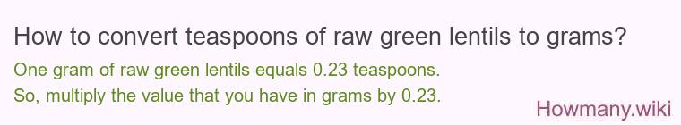 How to convert teaspoons of raw green lentils to grams? How to convert teaspoons of raw green lentils to grams?