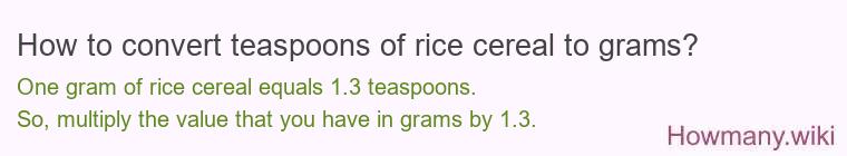 How to convert teaspoons of rice cereal to grams? How to convert teaspoons of rice cereal to grams?