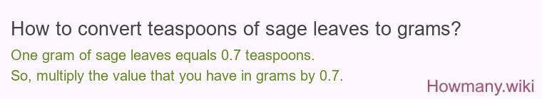 How to convert teaspoons of sage leaves to grams? How to convert teaspoons of sage leaves to grams?