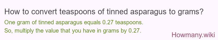 How to convert teaspoons of tinned asparagus to grams? How to convert teaspoons of tinned asparagus to grams?