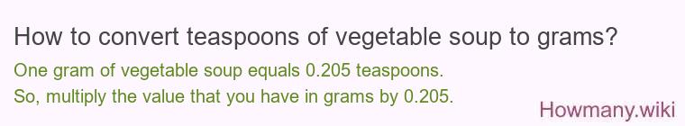 How to convert teaspoons of vegetable soup to grams? How to convert teaspoons of vegetable soup to grams?