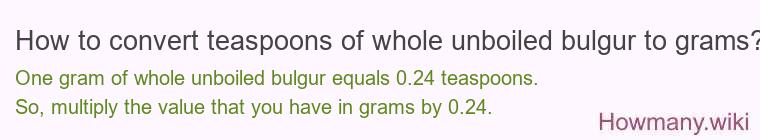 How to convert teaspoons of whole unboiled bulgur to grams?