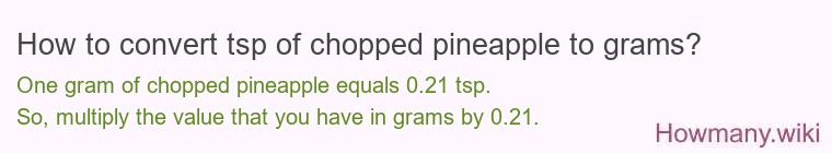 How to convert tsp of chopped pineapple to grams? How to convert tsp of chopped pineapple to grams?